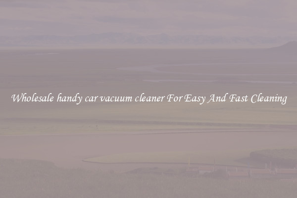 Wholesale handy car vacuum cleaner For Easy And Fast Cleaning