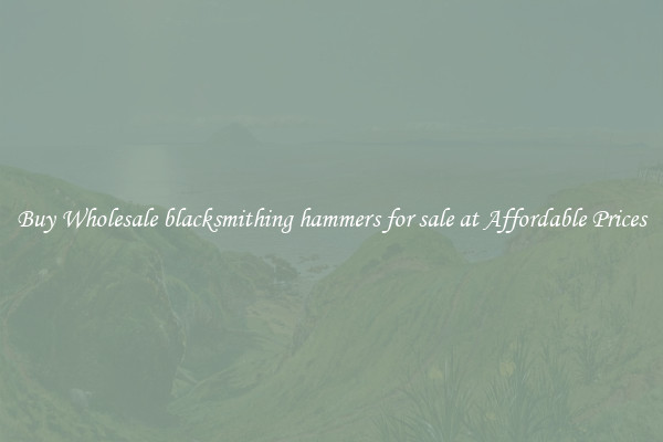 Buy Wholesale blacksmithing hammers for sale at Affordable Prices
