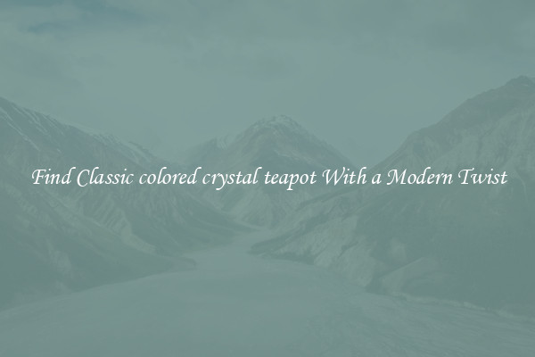 Find Classic colored crystal teapot With a Modern Twist