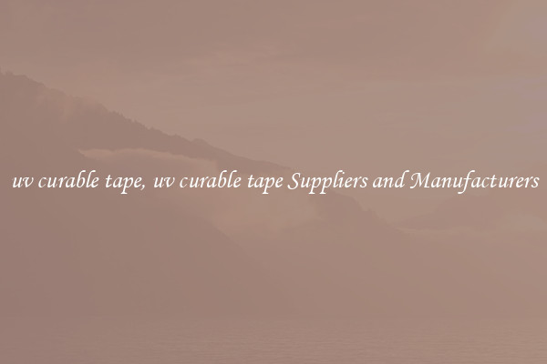 uv curable tape, uv curable tape Suppliers and Manufacturers