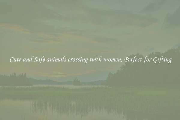 Cute and Safe animals crossing with women, Perfect for Gifting