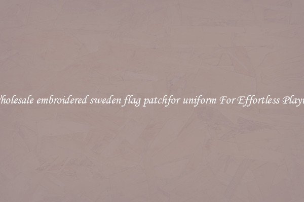 Wholesale embroidered sweden flag patchfor uniform For Effortless Playing