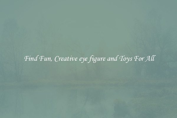 Find Fun, Creative eye figure and Toys For All