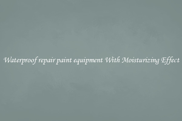 Waterproof repair paint equipment With Moisturizing Effect