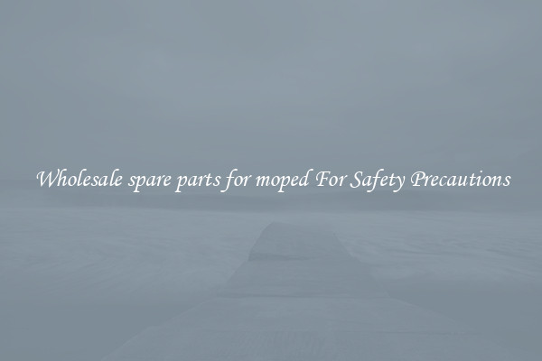 Wholesale spare parts for moped For Safety Precautions
