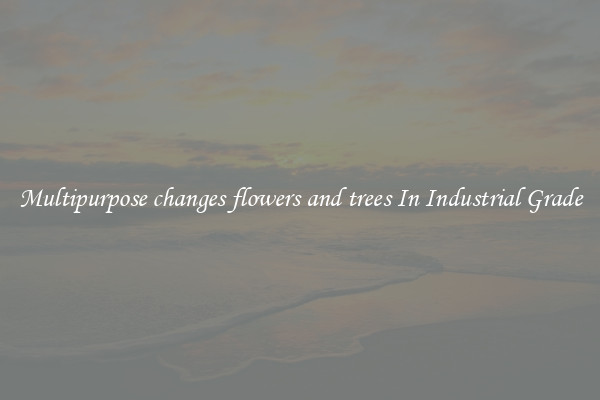 Multipurpose changes flowers and trees In Industrial Grade