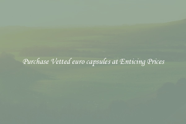Purchase Vetted euro capsules at Enticing Prices