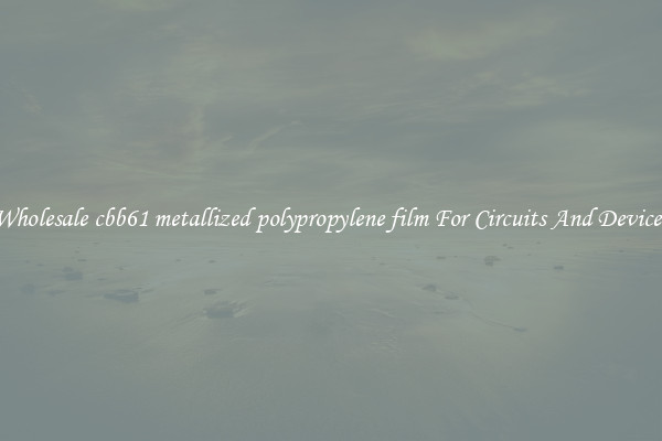 Wholesale cbb61 metallized polypropylene film For Circuits And Devices