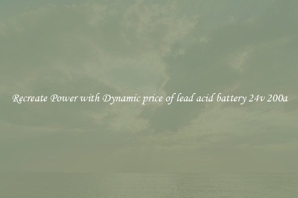 Recreate Power with Dynamic price of lead acid battery 24v 200a