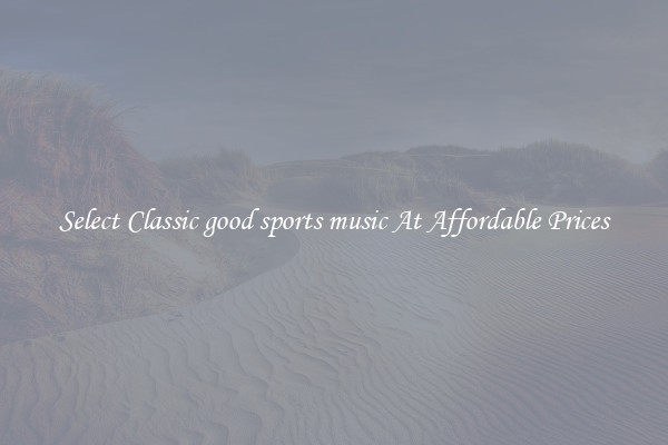 Select Classic good sports music At Affordable Prices
