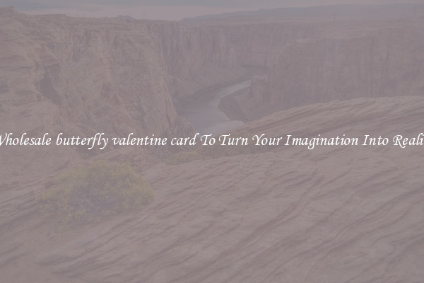 Wholesale butterfly valentine card To Turn Your Imagination Into Reality