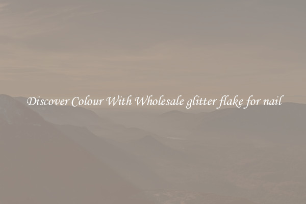 Discover Colour With Wholesale glitter flake for nail