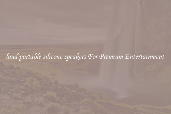 loud portable silicone speakers For Premium Entertainment 