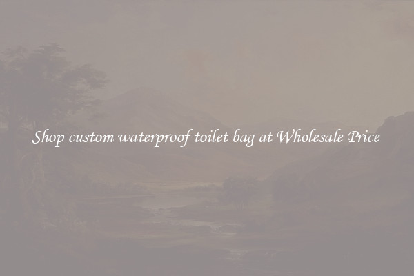 Shop custom waterproof toilet bag at Wholesale Price 