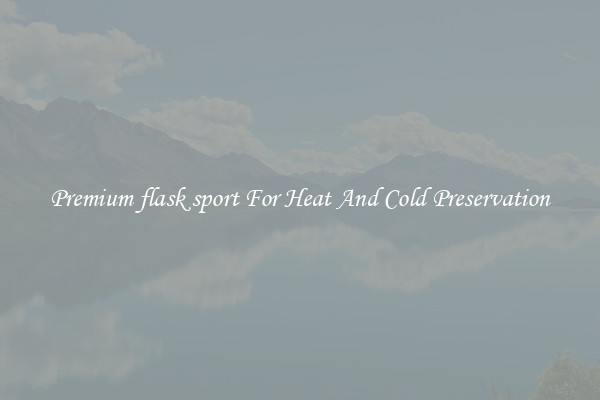 Premium flask sport For Heat And Cold Preservation