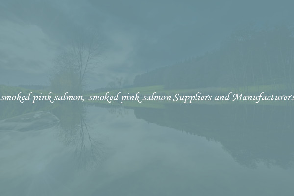 smoked pink salmon, smoked pink salmon Suppliers and Manufacturers
