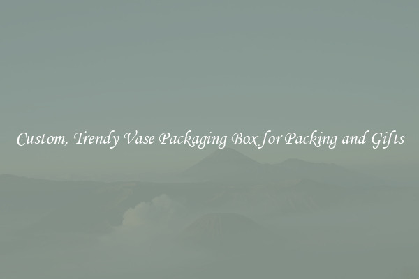 Custom, Trendy Vase Packaging Box for Packing and Gifts