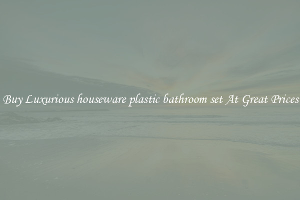 Buy Luxurious houseware plastic bathroom set At Great Prices