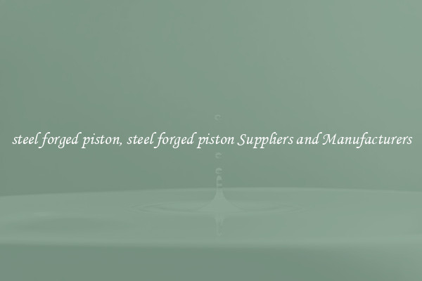 steel forged piston, steel forged piston Suppliers and Manufacturers