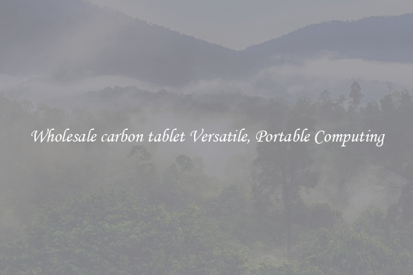 Wholesale carbon tablet Versatile, Portable Computing