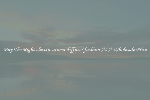Buy The Right electric aroma diffuser fashion At A Wholesale Price