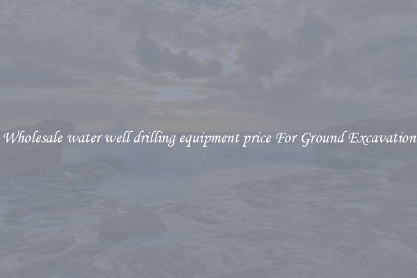 Wholesale water well drilling equipment price For Ground Excavation