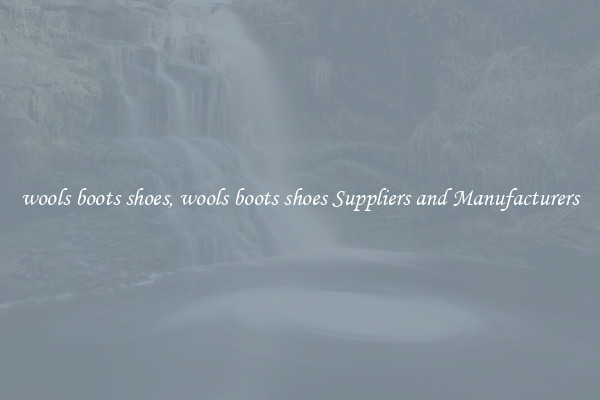 wools boots shoes, wools boots shoes Suppliers and Manufacturers