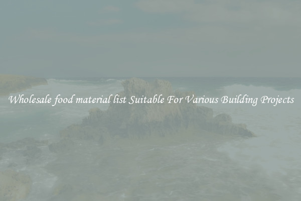 Wholesale food material list Suitable For Various Building Projects