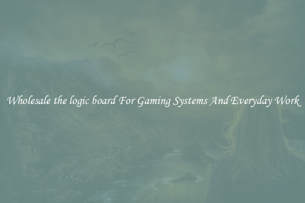 Wholesale the logic board For Gaming Systems And Everyday Work