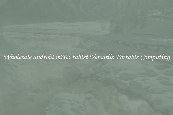 Wholesale android m703 tablet Versatile Portable Computing
