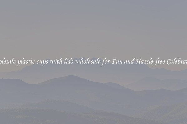 Wholesale plastic cups with lids wholesale for Fun and Hassle-free Celebrations
