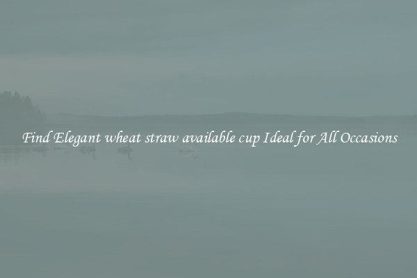 Find Elegant wheat straw available cup Ideal for All Occasions