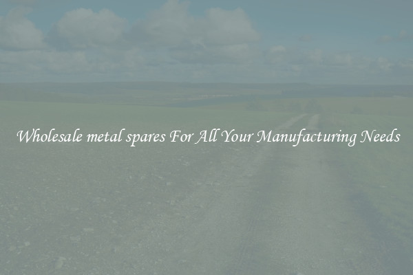 Wholesale metal spares For All Your Manufacturing Needs