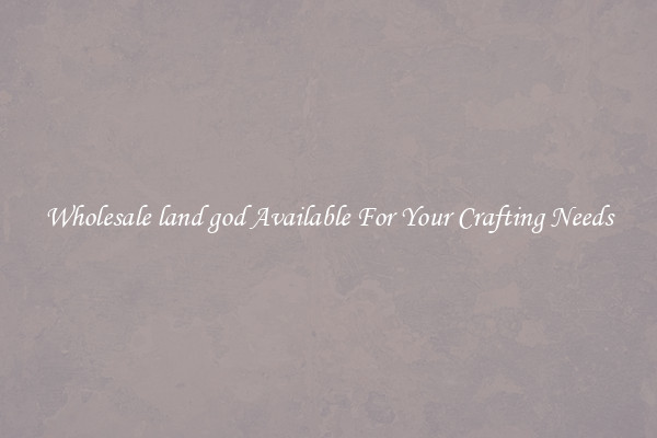 Wholesale land god Available For Your Crafting Needs