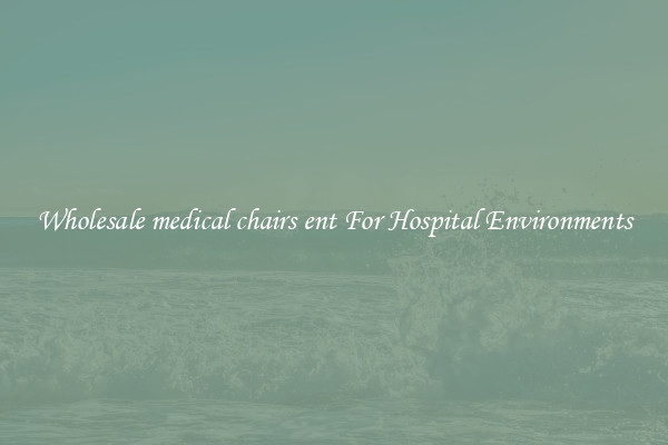 Wholesale medical chairs ent For Hospital Environments
