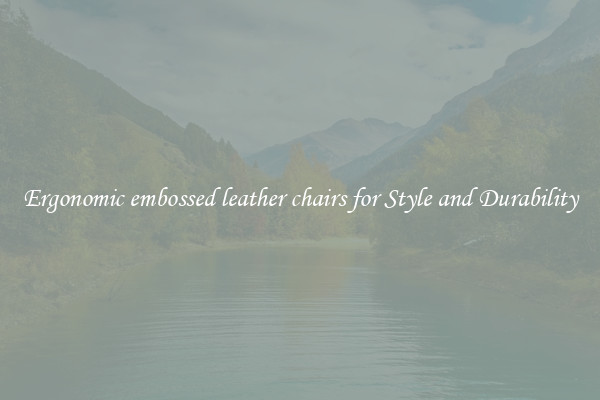 Ergonomic embossed leather chairs for Style and Durability