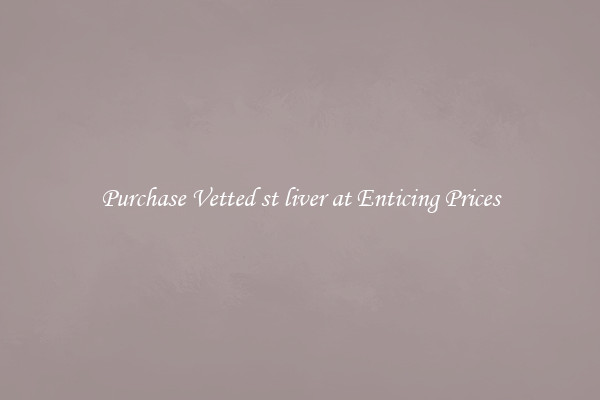 Purchase Vetted st liver at Enticing Prices