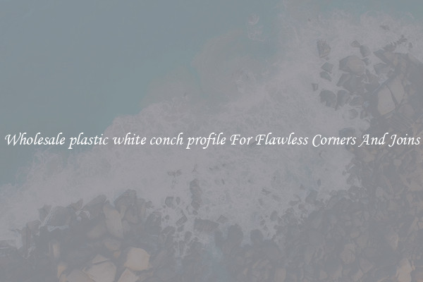 Wholesale plastic white conch profile For Flawless Corners And Joins
