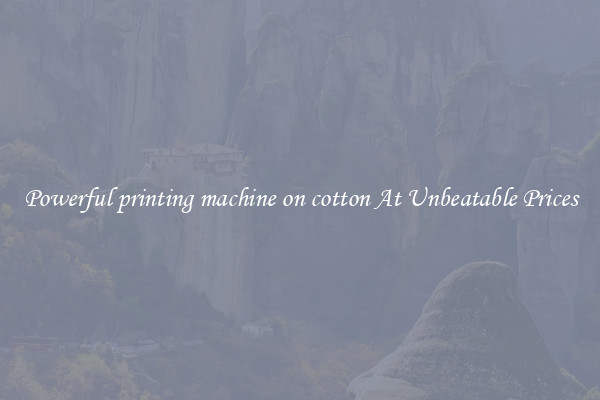 Powerful printing machine on cotton At Unbeatable Prices