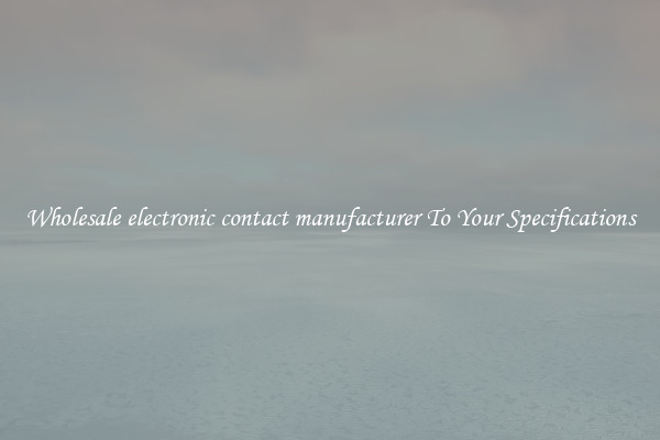 Wholesale electronic contact manufacturer To Your Specifications