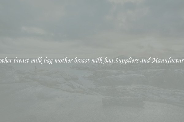 mother breast milk bag mother breast milk bag Suppliers and Manufacturers