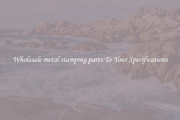Wholesale metal stamping parts To Your Specifications