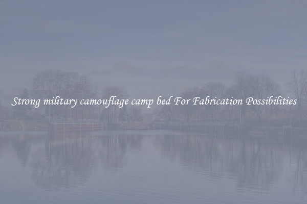 Strong military camouflage camp bed For Fabrication Possibilities
