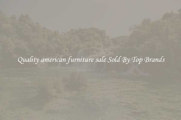 Quality american furniture sale Sold By Top Brands
