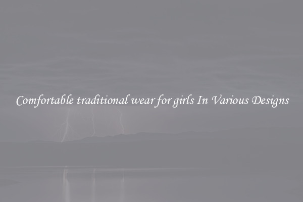 Comfortable traditional wear for girls In Various Designs