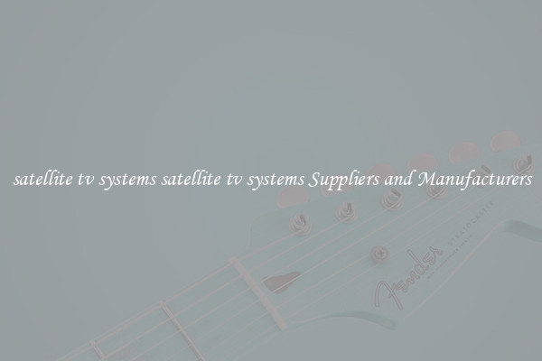 satellite tv systems satellite tv systems Suppliers and Manufacturers