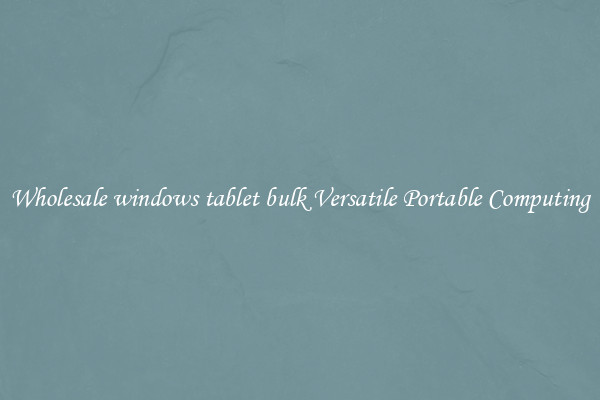 Wholesale windows tablet bulk Versatile Portable Computing