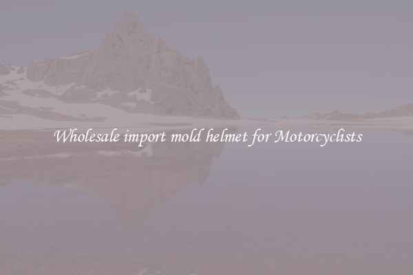 Wholesale import mold helmet for Motorcyclists