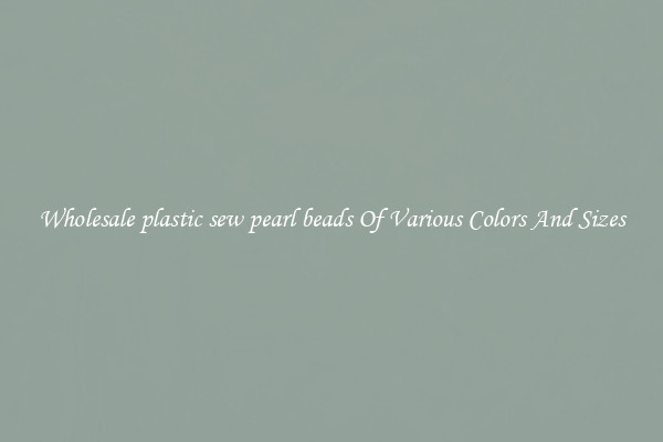 Wholesale plastic sew pearl beads Of Various Colors And Sizes