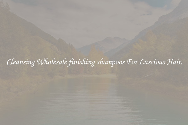 Cleansing Wholesale finishing shampoos For Luscious Hair.